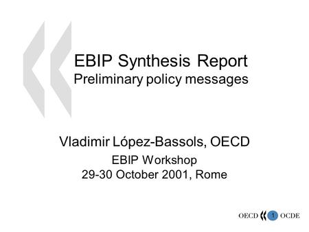1 EBIP Synthesis Report Preliminary policy messages Vladimir López-Bassols, OECD EBIP Workshop 29-30 October 2001, Rome.