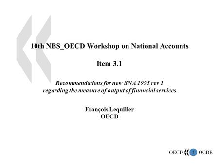 1 10th NBS_OECD Workshop on National Accounts Item 3.1 Recommendations for new SNA 1993 rev 1 regarding the measure of output of financial services François.