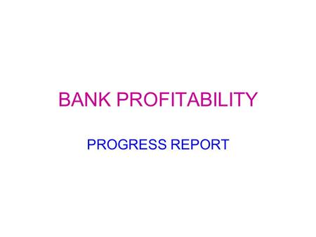 BANK PROFITABILITY PROGRESS REPORT. I ntroduction collection and dissemination of the BP publication. recent developments co-operation with IMF on the.