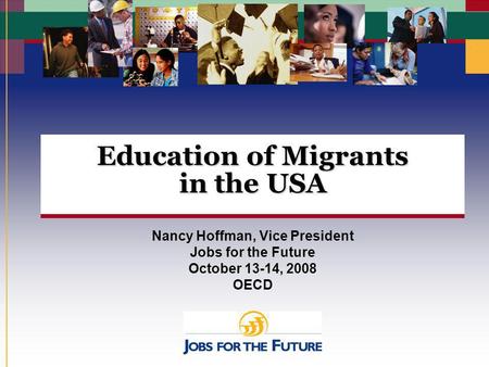 Education of Migrants in the USA Nancy Hoffman, Vice President Jobs for the Future October 13-14, 2008 OECD.