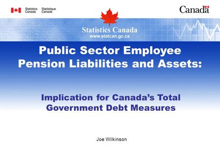 Joe Wilkinson Public Sector Employee Pension Liabilities and Assets: Implication for Canadas Total Government Debt Measures.