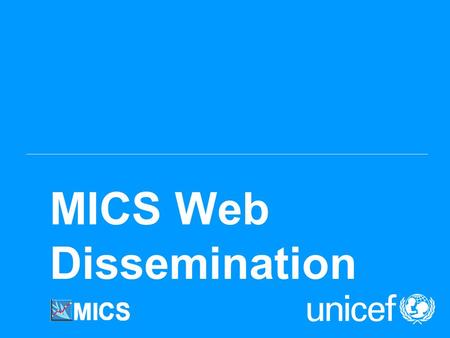 MICS Web Dissemination. UNICEF TODAYS AGENDA MICS on www.childinfo.orgwww.childinfo.org Easy to build MICS3 Country Website, based on: – Microdata Management.
