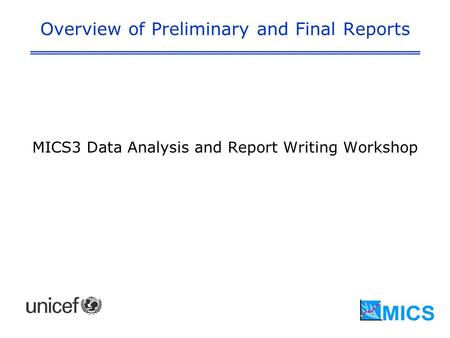 Overview of Preliminary and Final Reports MICS3 Data Analysis and Report Writing Workshop.
