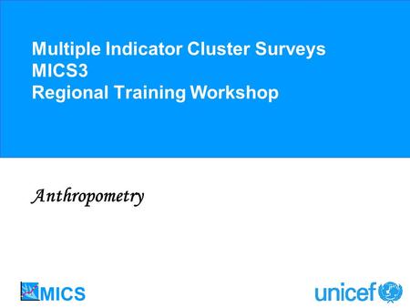 Multiple Indicator Cluster Surveys MICS3 Regional Training Workshop Anthropometry.