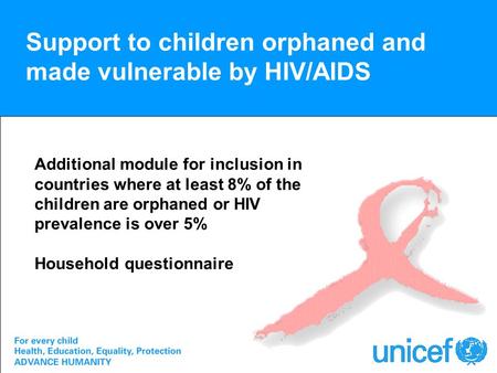Support to children orphaned and made vulnerable by HIV/AIDS Additional module for inclusion in countries where at least 8% of the children are orphaned.