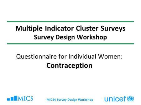 MICS4 Survey Design Workshop Multiple Indicator Cluster Surveys Survey Design Workshop Questionnaire for Individual Women: Contraception.