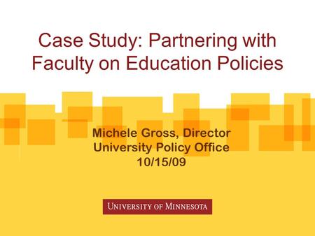 Case Study: Partnering with Faculty on Education Policies Michele Gross, Director University Policy Office 10/15/09.