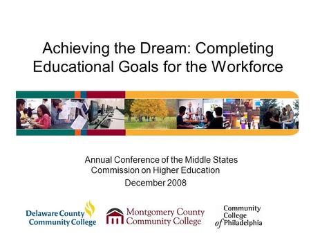 Achieving the Dream: Completing Educational Goals for the Workforce Annual Conference of the Middle States Commission on Higher Education December 2008.