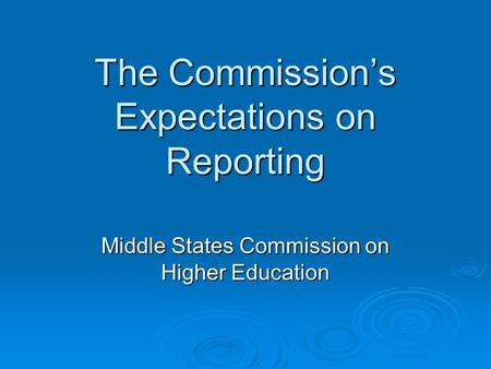 The Commissions Expectations on Reporting Middle States Commission on Higher Education.