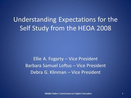 Understanding Expectations for the Self Study from the HEOA 2008 Ellie A. Fogarty – Vice President Barbara Samuel Loftus – Vice President Debra G. Klinman.