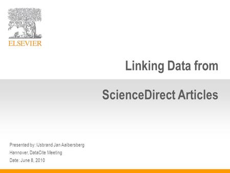 Linking Data from ScienceDirect Articles Presented by: IJsbrand Jan Aalbersberg Hannover, DataCite Meeting Date: June 8, 2010.