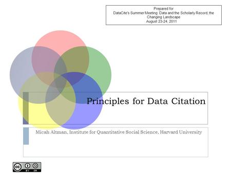 Principles for Data Citation Micah Altman, Institute for Quantitative Social Science, Harvard University Prepared for DataCite's Summer Meeting: Data and.