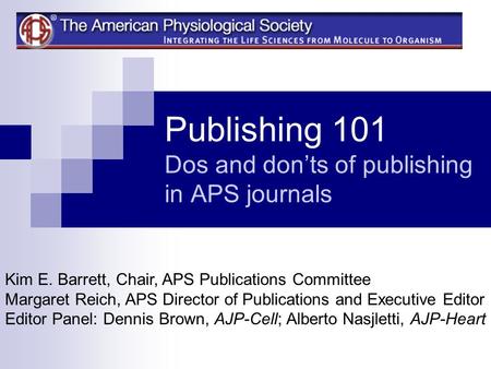 Publishing 101 Dos and donts of publishing in APS journals Kim E. Barrett, Chair, APS Publications Committee Margaret Reich, APS Director of Publications.