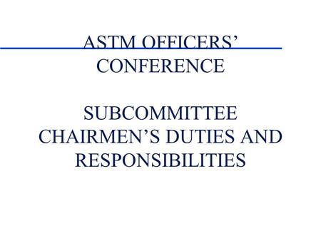 ASTM OFFICERS CONFERENCE SUBCOMMITTEE CHAIRMENS DUTIES AND RESPONSIBILITIES.
