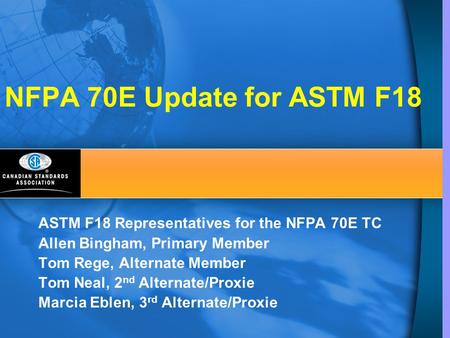 NFPA 70E Update for ASTM F18 ASTM F18 Representatives for the NFPA 70E TC Allen Bingham, Primary Member Tom Rege, Alternate Member Tom Neal, 2nd Alternate/Proxie.