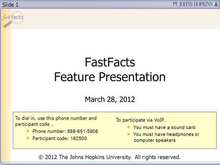 Slide 1 FastFacts Feature Presentation March 28, 2012 To dial in, use this phone number and participant code… Phone number: 888-651-5908 Participant code: