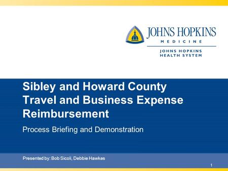 1 Sibley and Howard County Travel and Business Expense Reimbursement Process Briefing and Demonstration Presented by: Bob Sicoli, Debbie Hawkes.