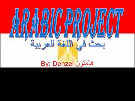 Arabic Project بحث في اللغة العربية By: Denzel هامتون.