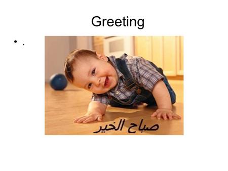 Greeting.. Agenda Listen to a conversation to answer questions based on its details Use three different ways of asking questions in Arabic Conduct an.