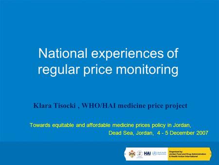 National experiences of regular price monitoring Klara Tisocki, WHO/HAI medicine price project Towards equitable and affordable medicine prices policy.