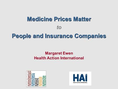 Medicine Prices Matter to People and Insurance Companies Margaret Ewen Health Action International.