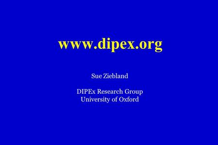 Www.dipex.org Sue Ziebland DIPEx Research Group University of Oxford.