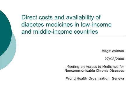 Direct costs and availability of diabetes medicines in low-income and middle-income countries Birgit Volman 27/08/2008 Meeting on Access to Medicines for.