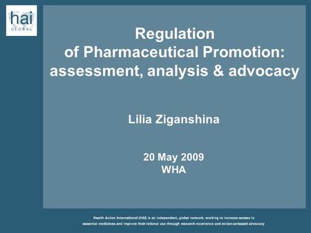 Regulation of Pharmaceutical Promotion: assessment, analysis & advocacy Lilia Ziganshina 20 May 2009 WHA.