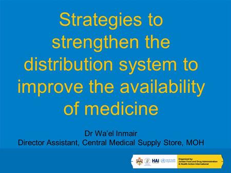 Strategies to strengthen the distribution system to improve the availability of medicine Dr Wael Inmair Director Assistant, Central Medical Supply Store,