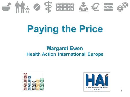 1 Paying the Price Margaret Ewen Health Action International Europe.