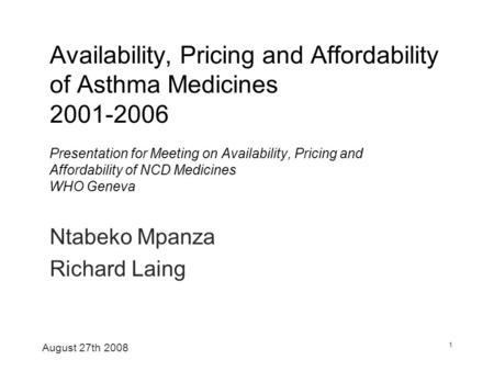 August 27th 2008 1 Availability, Pricing and Affordability of Asthma Medicines 2001-2006 Presentation for Meeting on Availability, Pricing and Affordability.
