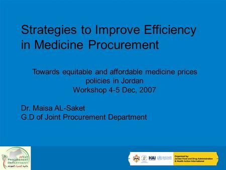 Strategies to Improve Efficiency in Medicine Procurement Towards equitable and affordable medicine prices policies in Jordan Workshop 4-5 Dec, 2007 Dr.