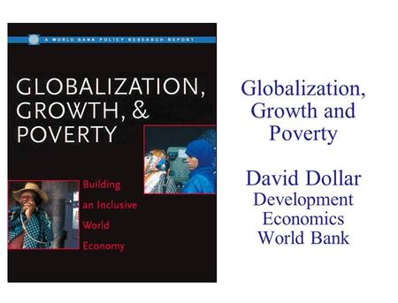 Globalization, Growth and Poverty David Dollar Development Economics World Bank.
