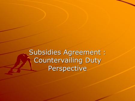 Subsidies Agreement : Countervailing Duty Perspective.