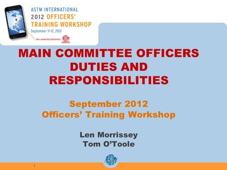 MAIN COMMITTEE OFFICERS DUTIES AND RESPONSIBILITIES September 2012 Officers Training Workshop Len Morrissey Tom OToole 1.