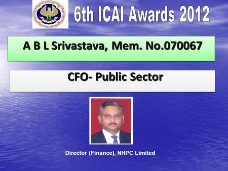 A B L Srivastava, Mem. No.070067 A B L Srivastava, Mem. No.070067 CFO- Public Sector CFO- Public Sector Director (Finance), NHPC Limited.