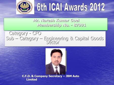 Mr. Naresh Kumar Goel Membership No. - 87991 Mr. Naresh Kumar Goel Membership No. - 87991 Category - CFO Category - CFO Sub – Category – Engineering &