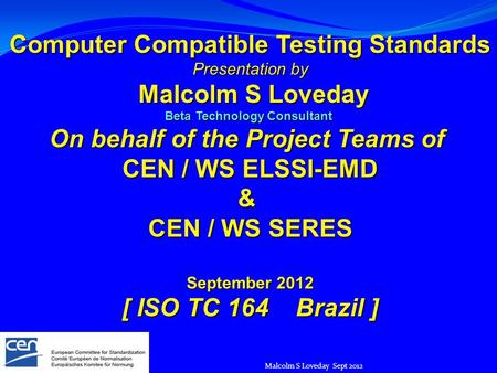 Malcolm S Loveday Sept 2012 Computer Compatible Testing Standards Presentation by Malcolm S Loveday Malcolm S Loveday Beta Technology Consultant On behalf.