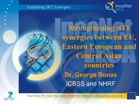 Strengthening STI synergies between EU, Eastern European and Central Asian countries Dr. George Bonas ICBSS and NHRF.
