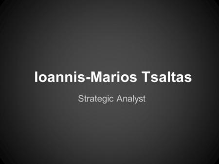 Ioannis-Marios Tsaltas Strategic Analyst. Studies - Graduated Public High School in Vari, Greece (2005) - BA. International and European Studies, University.