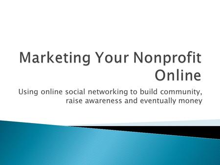Using online social networking to build community, raise awareness and eventually money.