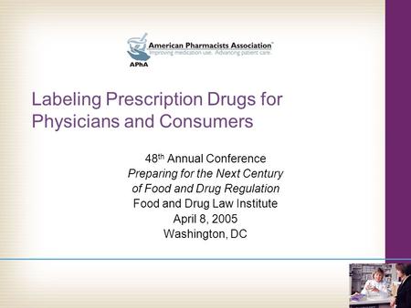 Labeling Prescription Drugs for Physicians and Consumers 48 th Annual Conference Preparing for the Next Century of Food and Drug Regulation Food and Drug.