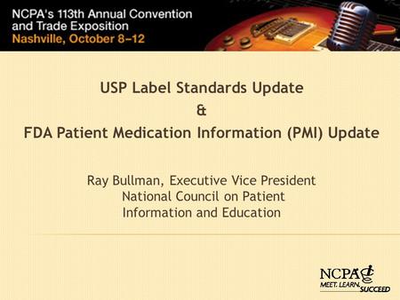 Ray Bullman, Executive Vice President National Council on Patient Information and Education USP Label Standards Update & FDA Patient Medication Information.