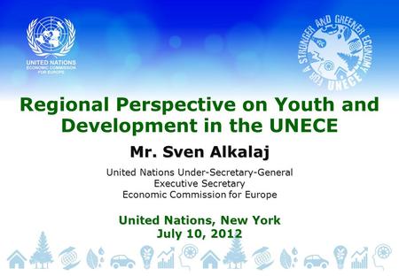 Regional Perspective on Youth and Development in the UNECE Mr. Sven Alkalaj United Nations Under-Secretary-General Executive Secretary Economic Commission.