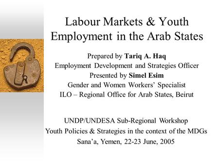Labour Markets & Youth Employment in the Arab States Prepared by Tariq A. Haq Employment Development and Strategies Officer Presented by Simel Esim Gender.