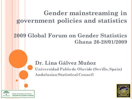 Gender mainstreaming in government policies and statistics 2009 Global Forum on Gender Statistics Ghana 26-28/01/2009 Dr. Lina Gálvez Muñoz Universidad.