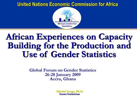 African Centre for Statistics United Nations Economic Commission for Africa African Experiences on Capacity Building for the Production and Use of Gender.