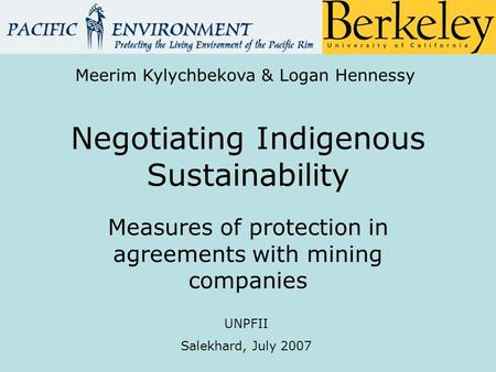 Negotiating Indigenous Sustainability Measures of protection in agreements with mining companies Meerim Kylychbekova & Logan Hennessy UNPFII Salekhard,