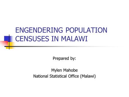 ENGENDERING POPULATION CENSUSES IN MALAWI Prepared by: Mylen Mahobe National Statistical Office (Malawi)