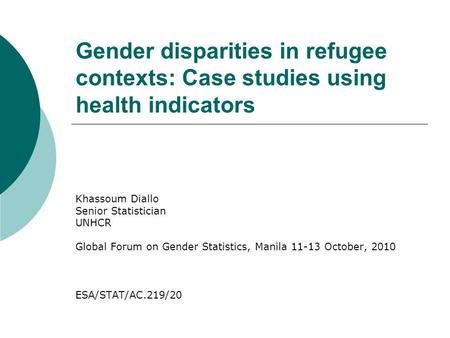 Gender disparities in refugee contexts: Case studies using health indicators Khassoum Diallo Senior Statistician UNHCR Global Forum on Gender Statistics,